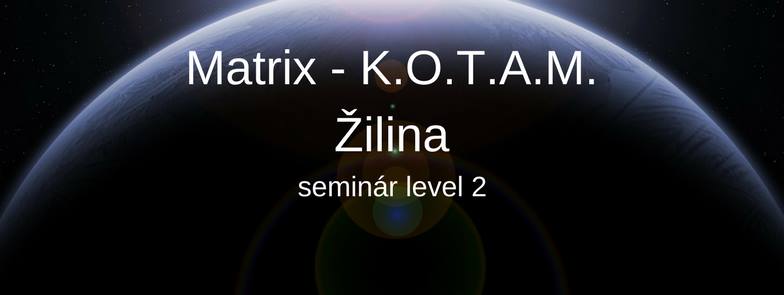 21. - 22.4.2018 Matrix K.O.T.A.M. Žilina, level 2, plne obsadený, možnosť prihlásiť sa ako náhradník.