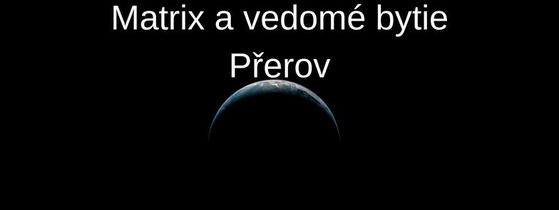 29. - 30.4.2017 Matrix a vedomé bytie Přerov PLNE OBSADENÝ. Možnosť prihlásiť sa ako náhradník.