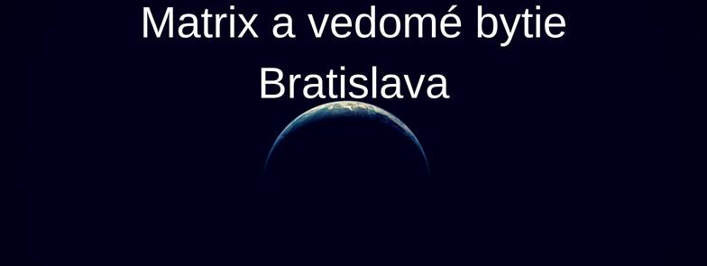 13. - 14.5.2017 Matrix a vedomé bytie Bratislava PLNE OBSADENÝ. 