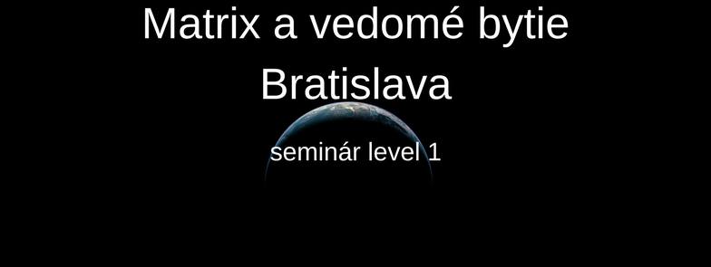 2. - 3.9.2017 Matrix a vedomé bytie Bratislava - Plne obsadený, možnosť prihlásiť sa ako náhradník
