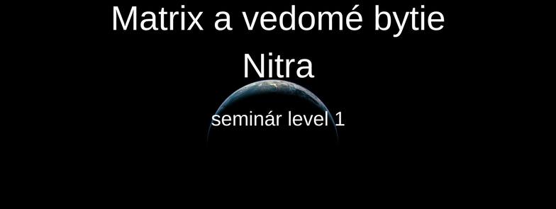 4. - 5. 11.2017 Matrix a vedomé bytie Nitra, plne obsadený, možnosť prihlásiť sa ako náhradník