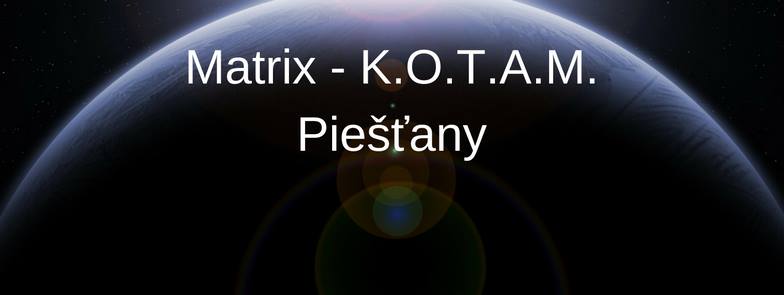 18. - 19.3.2017 Matrix K.O.T.A.M. Piešťany PLNE OBSADENÝ. Možnosť prihlásiť sa ako náhradník. 