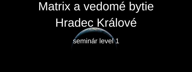 31.3. - 1.4.2018 Matrix a vedomé bytie Hradec Králové, level 1, plne obsadený, možnosť prihlásiť sa ako náhradník.
