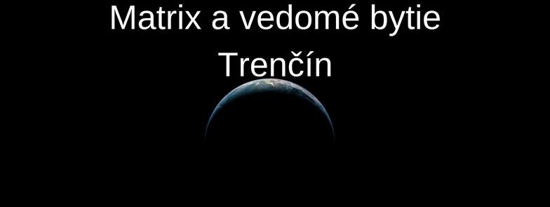 1. - 2.4.2017 Matrix a vedomé bytie Trenčín PLNE OBSADENÝ. Možnosť prihlásiť sa ako náhradník.