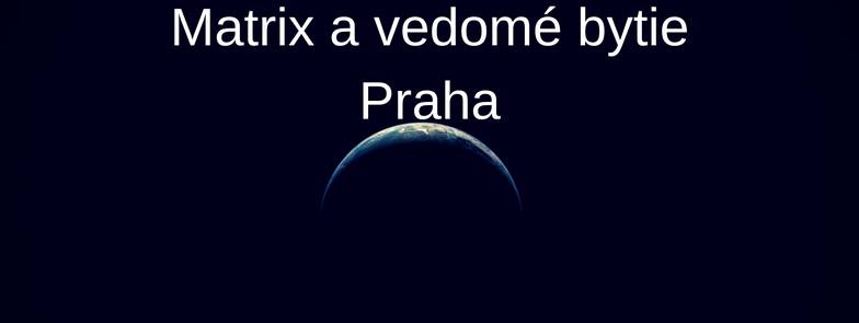 20. - 21.5.2017 Matrix a vedomé bytie Praha PLNE OBSADENÝ