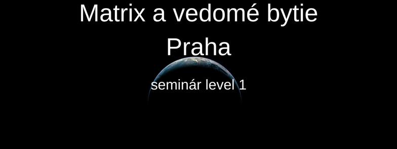9. - 10.12.2017 Matrix a vedomé bytie Praha. Plne obsadený. Možnosť prihlásiť sa ako náhradník.