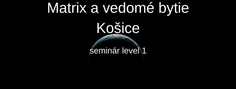 5. - 6. 5.2018 Matrix a vedomé bytie Košice, level 1, plne obsadený, možnosť prihlásiť sa ako náhradník.