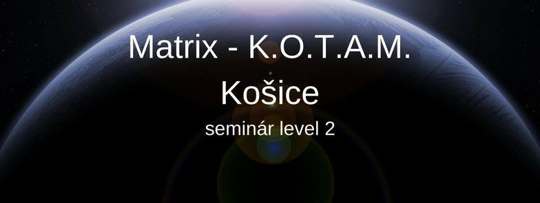9. - 10.6.2018 Matrix K.O.T.A.M. Košice, level 2, plne obsadený, možnosť prihlásiť sa ako náhradník.