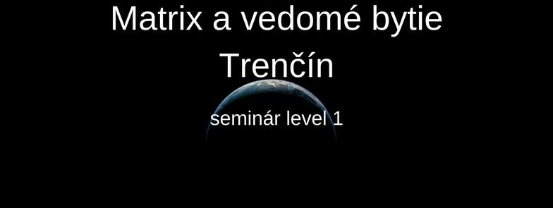 21. - 22.10.2017 Matrix a vedomé bytie Trenčín, plne obsadený, možnosť prihlásiť sa ako náhradník