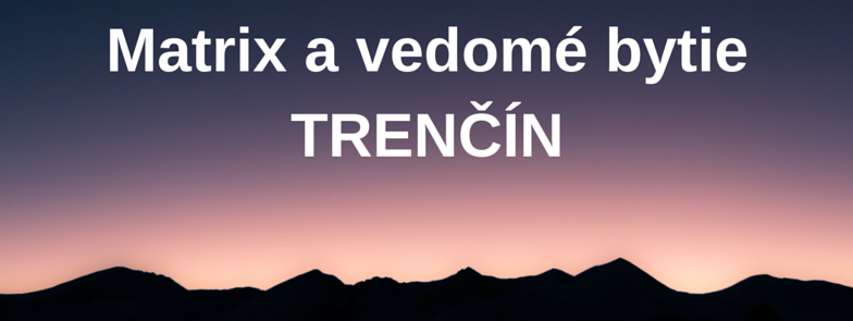 MATRIX A VEDOMÉ BYTIE 22.-23.10.2016 PLNE OBSADENÝ