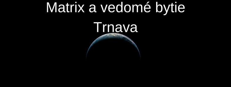 17. - 18.6.2017 Matrix a vedomé bytie Trnava PLNE OBSADENÝ. Možnosť prihlásiť sa ako náhradník.