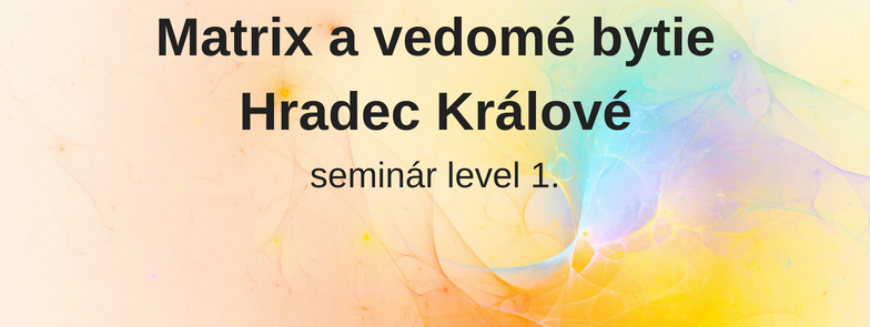 level 1 - Matrix a vedomé bytie, Hradec Králové