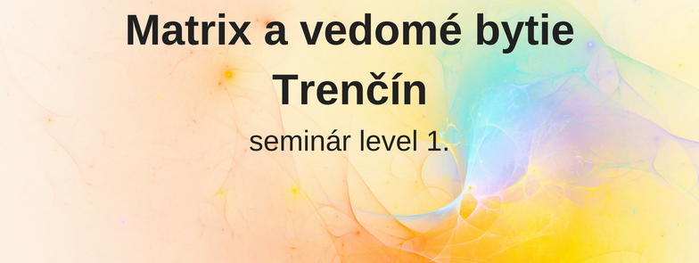 level 1 - Matrix a vedomé bytie, Trenčín